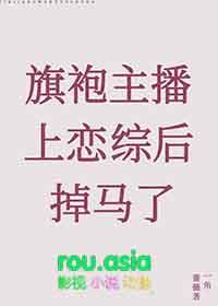 旗袍主播上恋综后掉马了笔趣阁