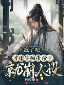 疯了吧才重生疯批帝王就崩人设剧透