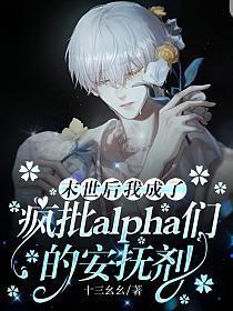 末世后我成了疯批alpha们的安抚剂在线阅读未删减版