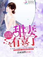 总裁强势宠 老婆甜甜哒免费阅读