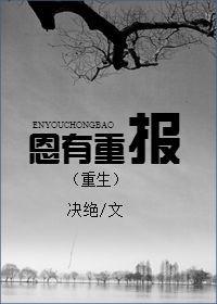 恩有重报by决绝txt番外