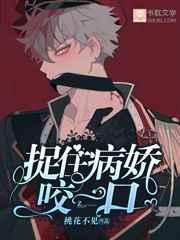 捉住病娇咬一口作者桃花不见