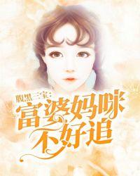 腹黑三宝富婆妈咪不好追txt