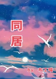 同居(1v1)h 最新章节 无弹窗 笔趣阁