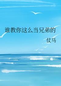 谁教你这么当兄弟的讲的什么