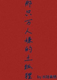 那只万人嫌的土狐狸by水陆青