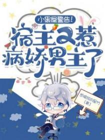 小黑屋警告!宿主又惹病娇男主了免费