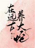 在远古养大蛇是清水文吗